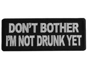 Don't Bother I'm Not Drunk Yet Patch