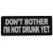 Don't Bother I'm Not Drunk Yet Patch
