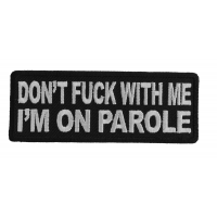 Don't Fuck With Me I'm On Parole Patch Don't Fuck With Me I'm On Parole Patch