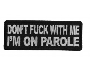 Don't Fuck With Me I'm On Parole Patch