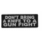 Don't Bring A Knife To A Gun Fight Patch