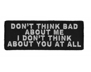 Don't Think Bad About Me I Don't Think About You At All Patch