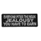 Everyone Pities The Weak Jealousy You Have To Earn Funny Iron on Patch