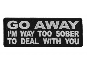 Go Away I'm Way too Sober to Deal With You Patch