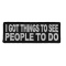 I Got Things To See People To Do Patch