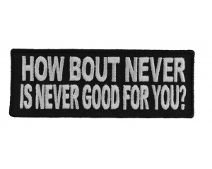 How Bout Never Is Never Good For You Patch