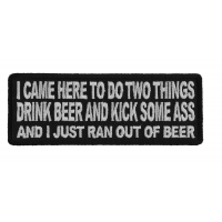 I Came Here To Do Two Things, Drink Beer And Kick Some Ass, And I Just Ran Out Of Beer Patch