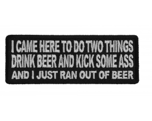I Came Here To Do Two Things, Drink Beer And Kick Some Ass, And I Just Ran Out Of Beer Patch
