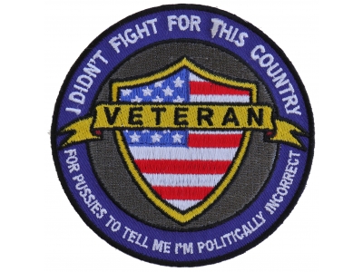 I Didn't Fight For This Country For Pussies To Tell Me I'm Politically Incorrect Veteran Patch 