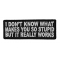 I Don't Know What Makes You So Stupid But It Really Works Funny Patch
