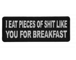 I Eat Pieces of Shit Like you For Breakfast Patch