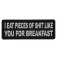I Eat Pieces of Shit Like you For Breakfast Patch