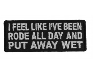 I Feel Like I've Been Rode Add Day And Put Away Wet Patch
