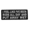 I Feel Like I've Been Rode Add Day and Put Away Wet Patch