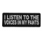 I Listen To The Voices In My Pants Patch