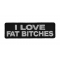 I Love Fat Bitches Patch