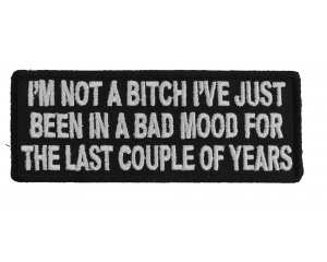 I'm Not A Bitch I've Just Been In A Bad Mood For The Last Couple Of Years Patch