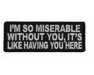 I'm So Miserable Without You It's Like Having You Here Patch