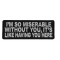I'm So Miserable Without You It's Like Having You Here Patch