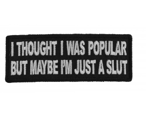 I thought I was Popular But Maybe I'm Just a Slut Patch