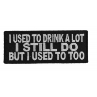 I Used To Drink A Lot I Still Do But I Used To Too Patch