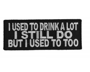 I Used To Drink A Lot I Still Do But I Used To Too Patch