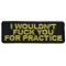 I Would Not Fuck You For Practice Patch
