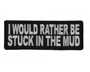 I Would Rather Be Stuck In The Mud Patch