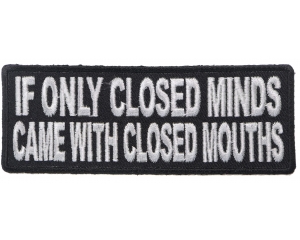 If Only Closed Minds Came With Closed Mouths Patch | Embroidered Patches