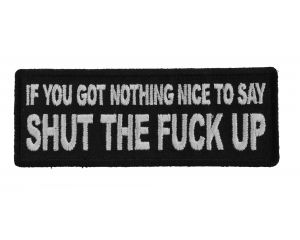If You Got Nothing Nice To Say Shut The Fuck Up Patch