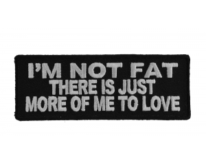 I'm Not Fat There Is Just More Of Me To Love Patch | Embroidered Patches
