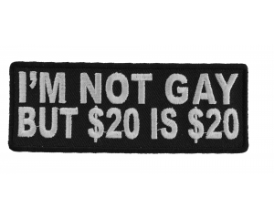 I'm Not Gay But 20 Dollars Is 20 Dollars Fun Patch | Embroidered Patches