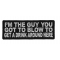 I'm The Guy You Got To Blow To Get A Drink Around Here Patch