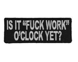 Is It Fuck Work O'Clock Yet Patch
