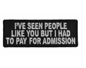 I've Seen People Like You But I Had To Pay For Admission Fun Patch