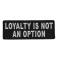 Loyalty Is Not An Option Patch