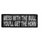 Mess With The Bull You'll Get The Horn Patch