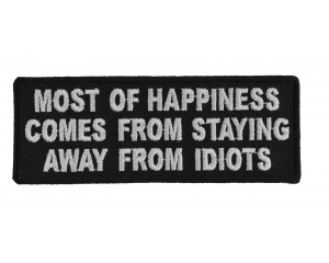 Most Of Happiness Comes From Staying Away From Idiots Funny Quote Patch | Embroidered Patches