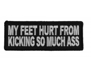 My Feet Hurt From Kicking So Much Ass Patch