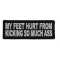 My Feet Hurt From Kicking So Much Ass Patch