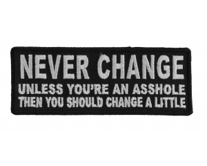 NEVER CHANGE Unless You're An Asshole Funny Patch