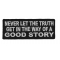 Never Let The Truth Get In The Way Of A Good Story Patch