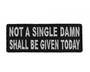 Not A Single Damn Shall Be Given Today Patch | Embroidered Patches