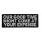 Our Good Time At Your Expense Patch