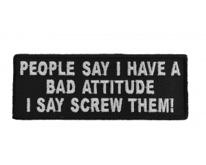 People Say I Have A Bad Attitude I Say Screw Them Patch | Embroidered Patches