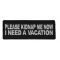 Please Kidnap Me Now I need a Vacation Patch