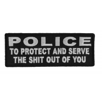 Police To Protect And Serve The Shit Out Of You Patch | Embroidered Patches Police To Protect And Serve The Shit Out Of You Patch | Embroidered Patches