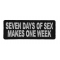 Seven Days Of Sex Makes One Week Funny Iron on Patch