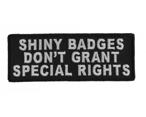 Shiny Badges Don't Grant Special Rights Patch | Embroidered Patches