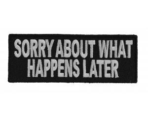 Sorry About What Happens Later Patch